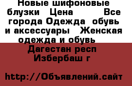 Новые шифоновые блузки › Цена ­ 450 - Все города Одежда, обувь и аксессуары » Женская одежда и обувь   . Дагестан респ.,Избербаш г.